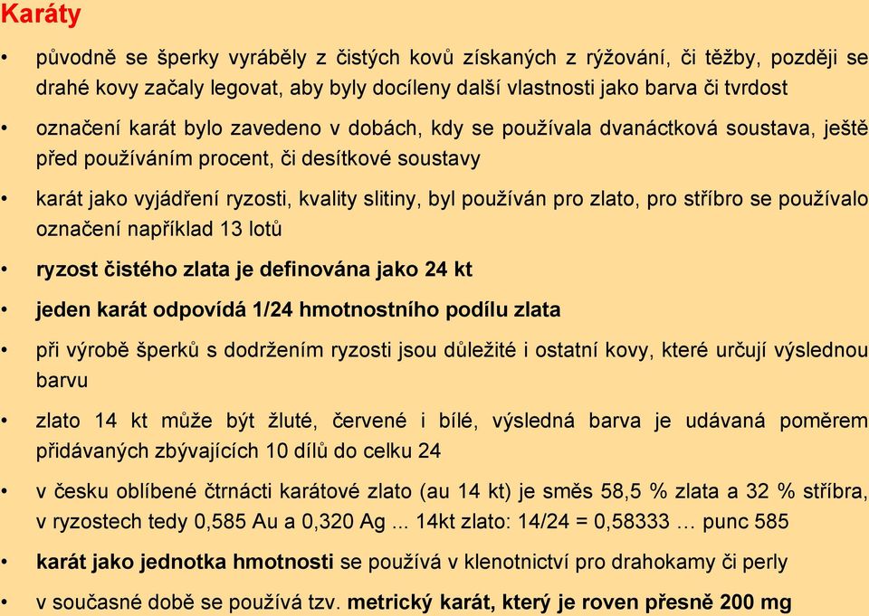 používalo označení například 13 lotů ryzost čistého zlata je definována jako 24 kt jeden karát odpovídá 1/24 hmotnostního podílu zlata při výrobě šperků s dodržením ryzosti jsou důležité i ostatní