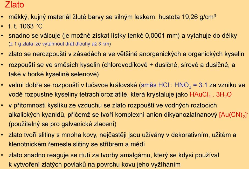 organických kyselin rozpouští se ve směsích kyselin (chlorovodíkové + dusičné, sírové a dusičné, a také v horké kyselině selenové) velmi dobře se rozpouští v lučavce královské (směs HCl : HNO 3 = 3:1