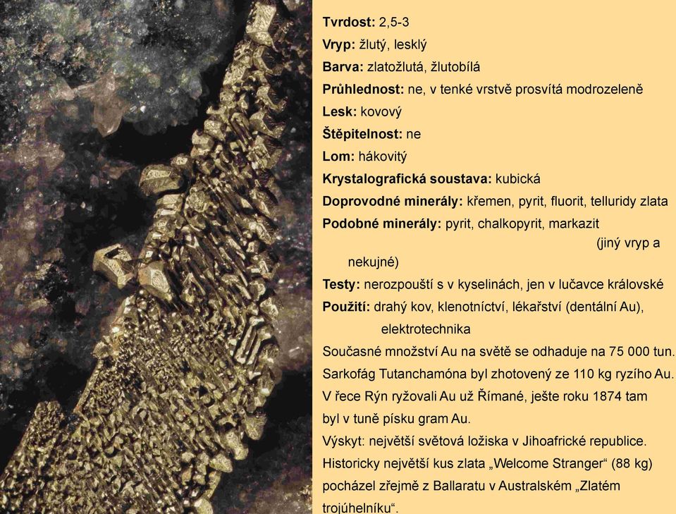 Doprovodné minerály: křemen, pyrit, fluorit, telluridy zlata Podobné minerály: pyrit, chalkopyrit, markazit (jiný vryp a nekujné) Testy: nerozpouští s v kyselinách, jen v lučavce královské Použití: