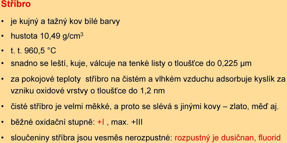 t. 960,5 C snadno se leští, kuje, válcuje na tenké listy o tloušťce do 0,225 µm za pokojové teploty stříbro na