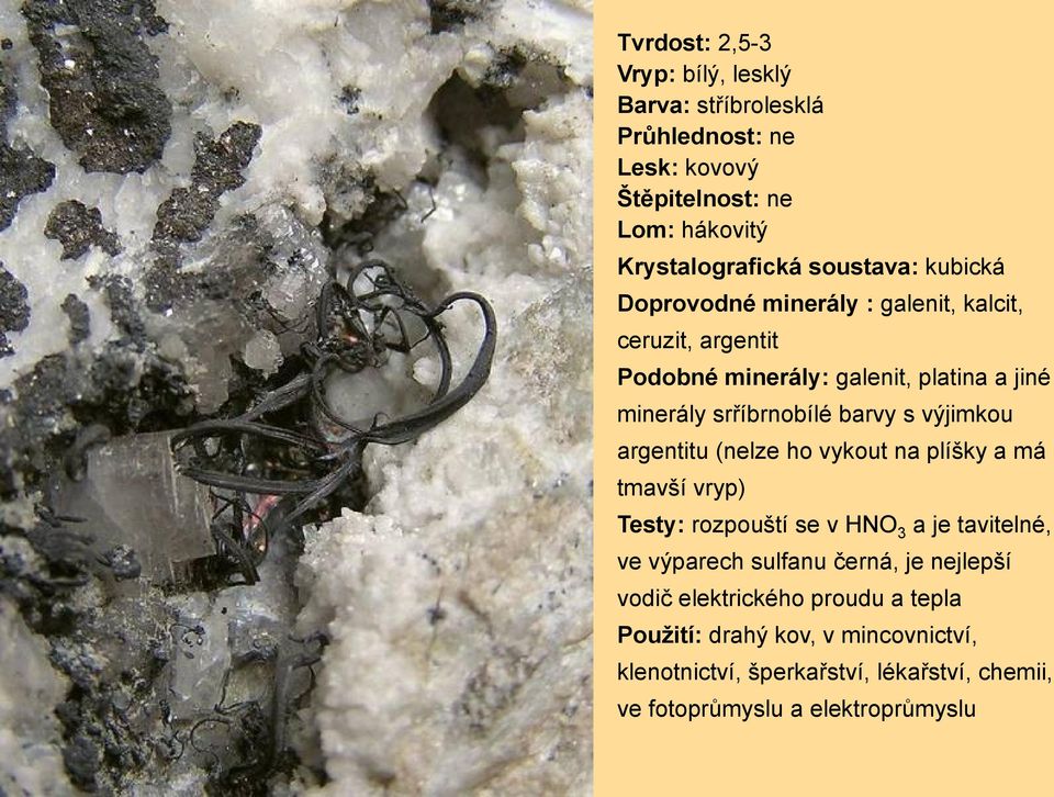 výjimkou argentitu (nelze ho vykout na plíšky a má tmavší vryp) Testy: rozpouští se v HNO 3 a je tavitelné, ve výparech sulfanu černá, je
