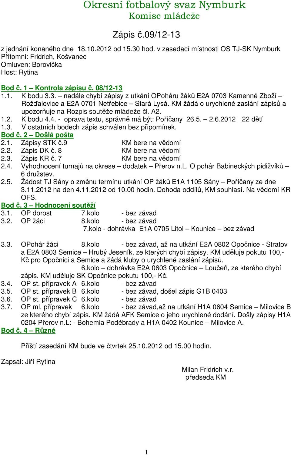 A2..2. K bodu 4.4. - oprava textu, správně má být: Poříčany 26.5. 2.6.202 22 dětí.3. V ostatních bodech zápis schválen bez připomínek. 2.. Zápisy STK č.9 KM bere na vědomí 2.2. Zápis DK č.