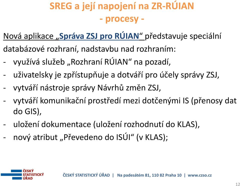 dotváří pro účely správy ZSJ, - vytváří nástroje správy Návrhů změn ZSJ, - vytváří komunikační prostředí mezi