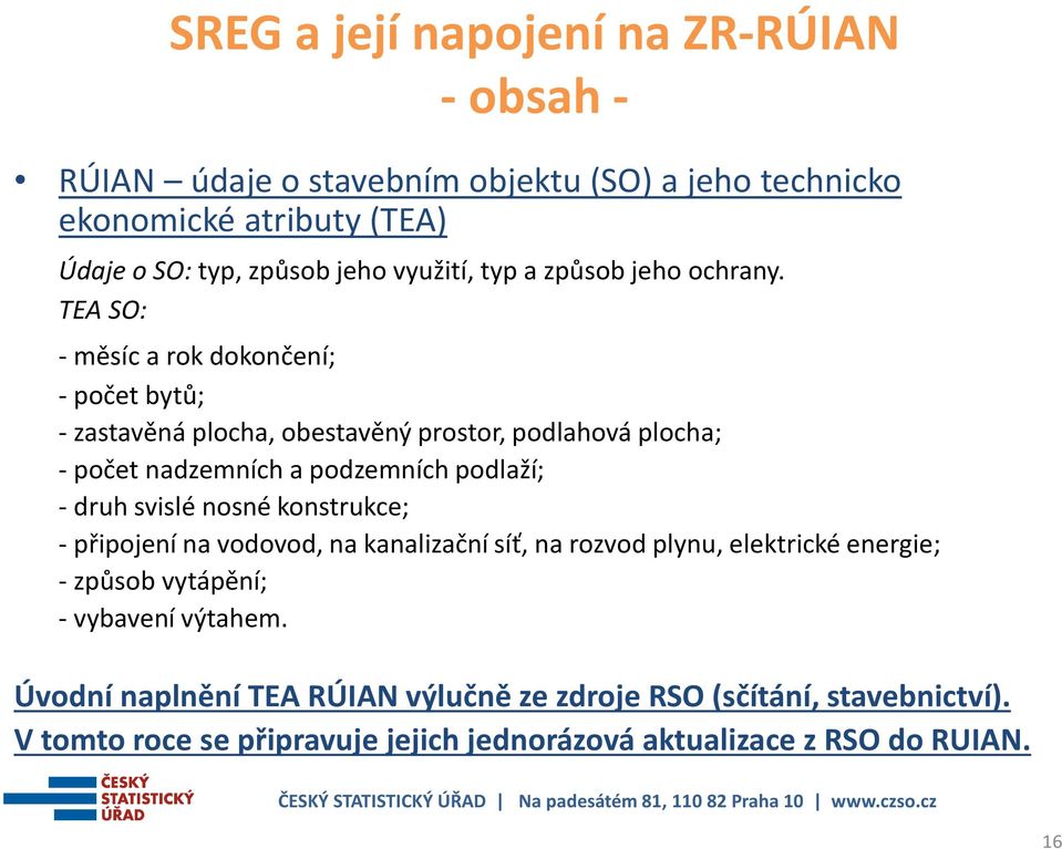 TEA SO: -měsíc a rok dokončení; - počet bytů; - zastavěná plocha, obestavěný prostor, podlahová plocha; - počet nadzemních a podzemních podlaží; - druh svislé