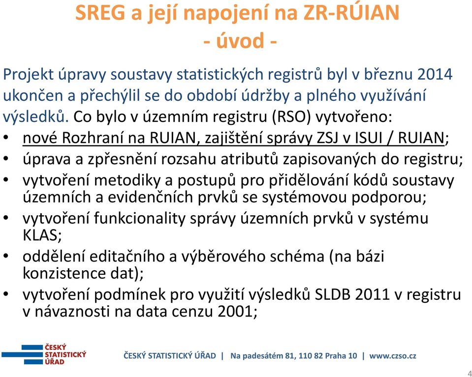 Co bylo v územním registru (RSO) vytvořeno: nové Rozhraní na RUIAN, zajištění správy ZSJ v ISUI / RUIAN; úprava a zpřesnění rozsahu atributů zapisovaných do registru;