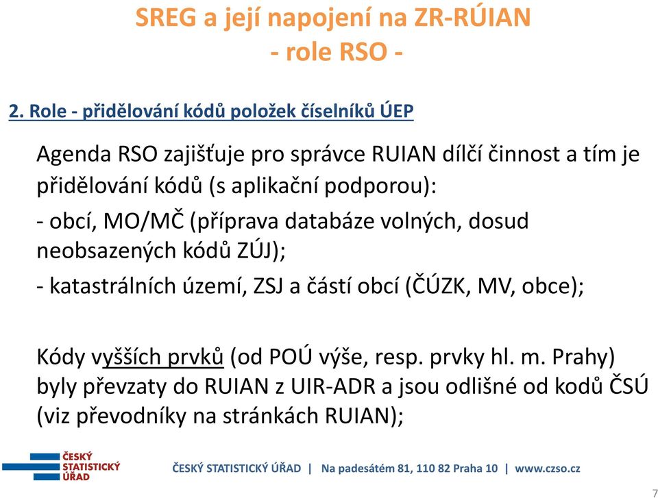 kódů (s aplikační podporou): -obcí, MO/MČ (příprava databáze volných, dosud neobsazených kódů ZÚJ); - katastrálních