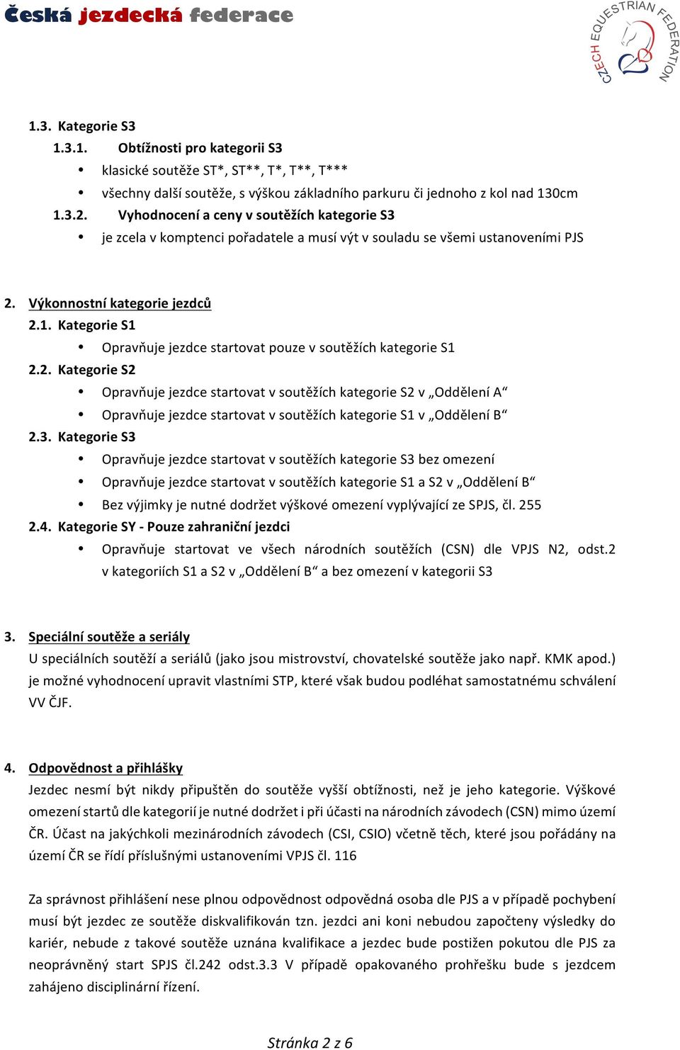 Kategorie S1 Opravňuje jezdce startovat pouze v soutěžích kategorie S1 2.