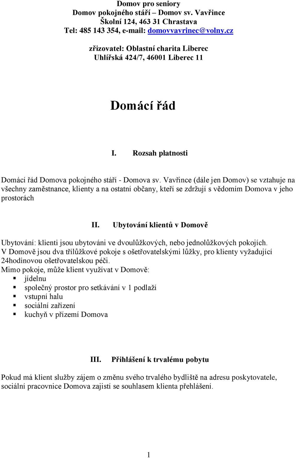 Vavřince (dále jen Domov) se vztahuje na všechny zaměstnance, klienty a na ostatní občany, kteří se zdržují s vědomím Domova v jeho prostorách II.