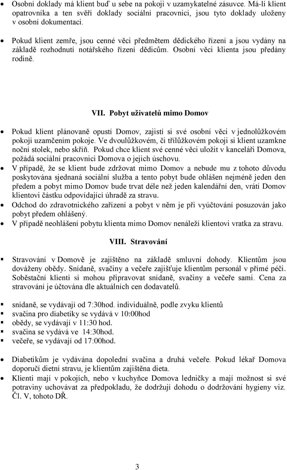 Pobyt uživatelů mimo Domov Pokud klient plánovaně opustí Domov, zajistí si své osobní věci v jednolůžkovém pokoji uzamčením pokoje.