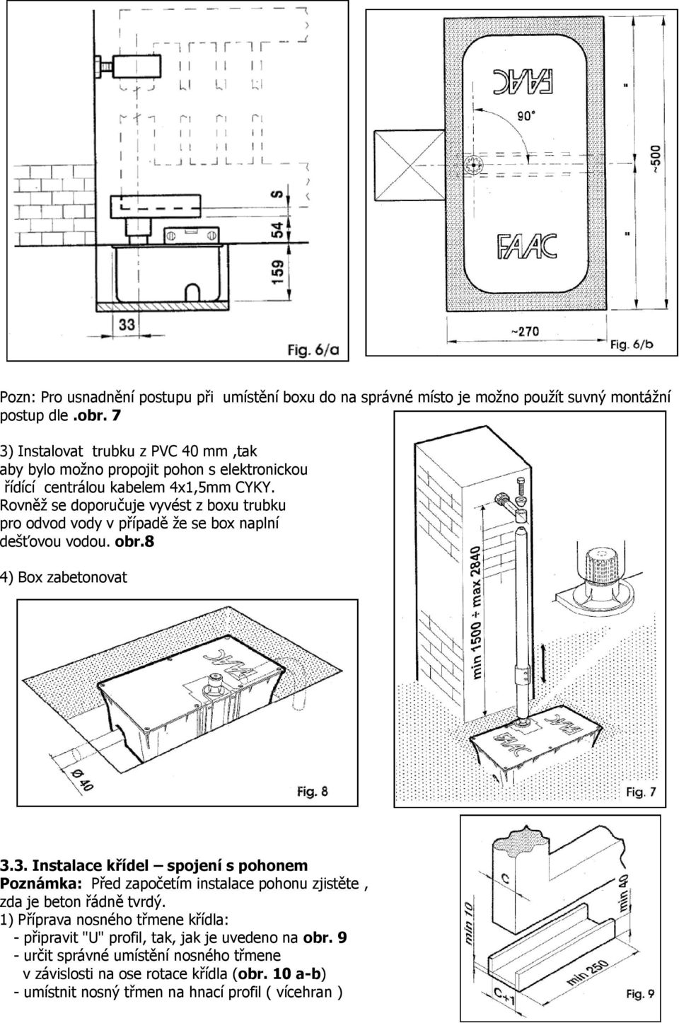 Rovněž se doporučuje vyvést z boxu trubku pro odvod vody v případě že se box naplní dešťovou vodou. obr.8 4) Box zabetonovat 3.