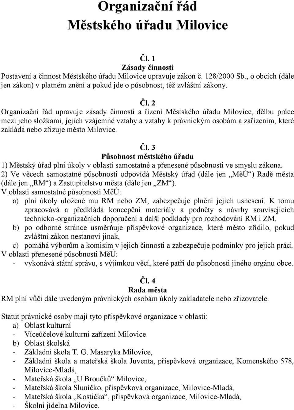 2 Organizační řád upravuje zásady činnosti a řízení Městského úřadu Milovice, dělbu práce mezi jeho složkami, jejich vzájemné vztahy a vztahy k právnickým osobám a zařízením, které zakládá nebo