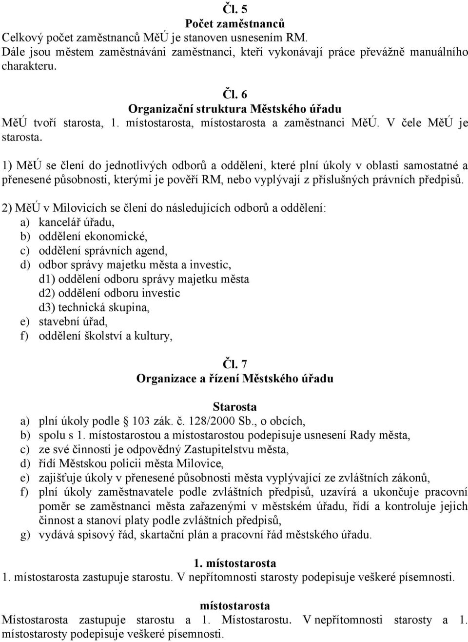 1) MěÚ se člení do jednotlivých odborů a oddělení, které plní úkoly v oblasti samostatné a přenesené působnosti, kterými je pověří RM, nebo vyplývají z příslušných právních předpisů.