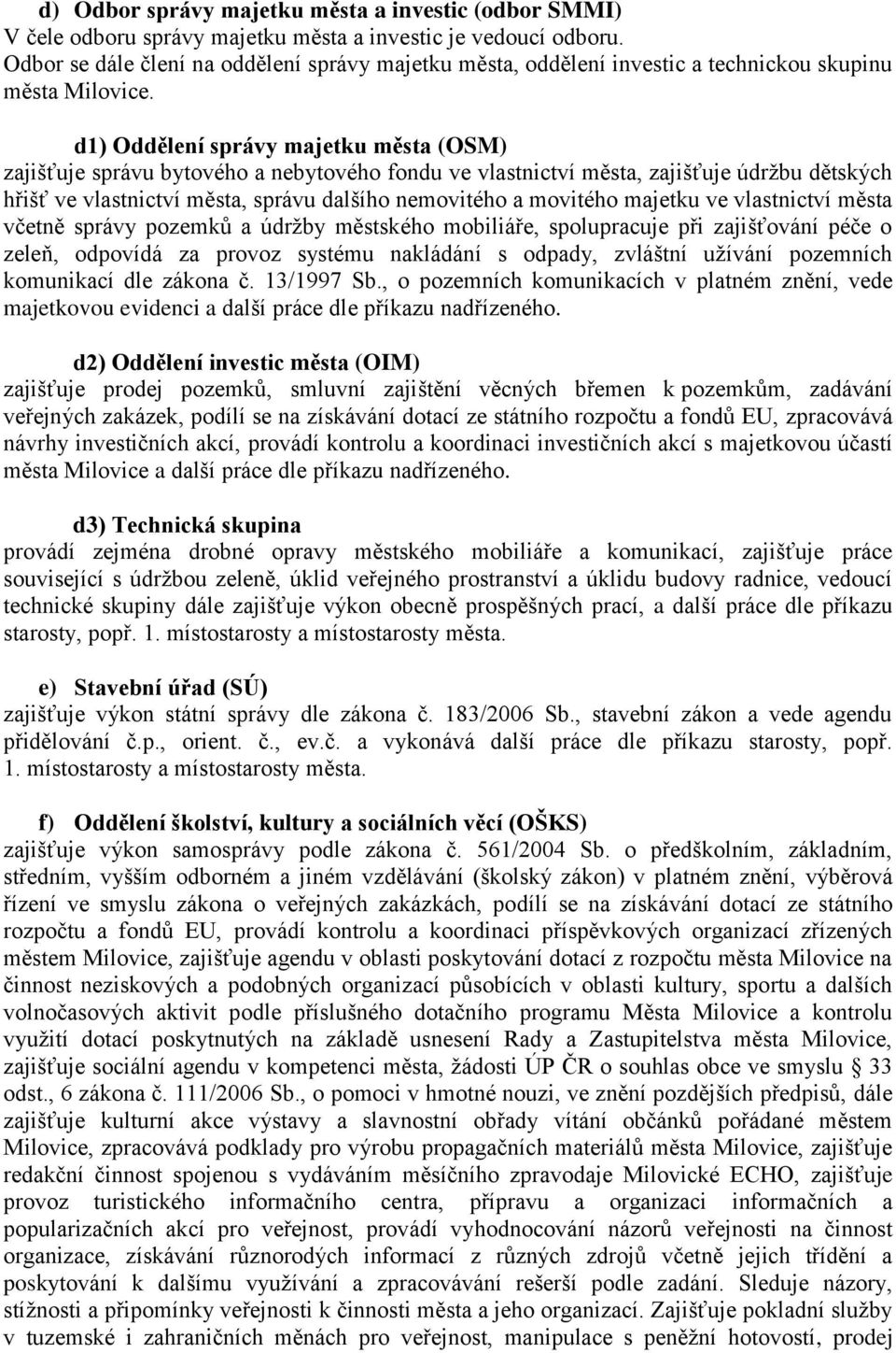 d1) Oddělení správy majetku města (OSM) zajišťuje správu bytového a nebytového fondu ve vlastnictví města, zajišťuje údržbu dětských hřišť ve vlastnictví města, správu dalšího nemovitého a movitého