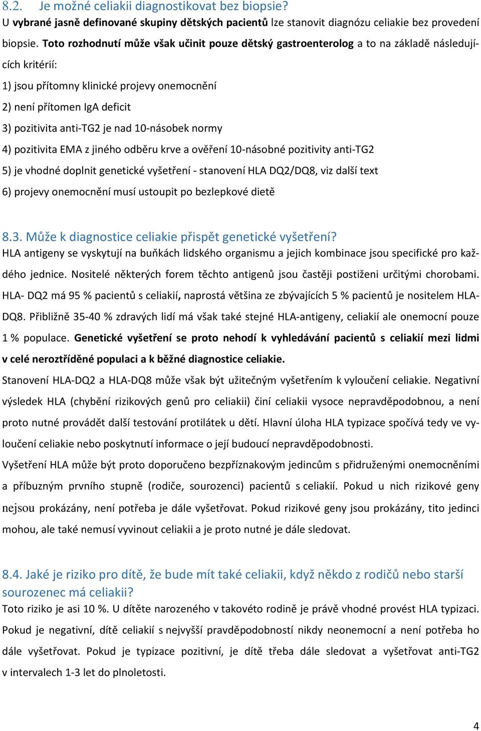 je nad 10-násobek normy 4) pozitivita EMA z jiného odběru krve a ověření 10-násobné pozitivity anti-tg2 5) je vhodné doplnit genetické vyšetření - stanovení HLA DQ2/DQ8, viz další text 6) projevy