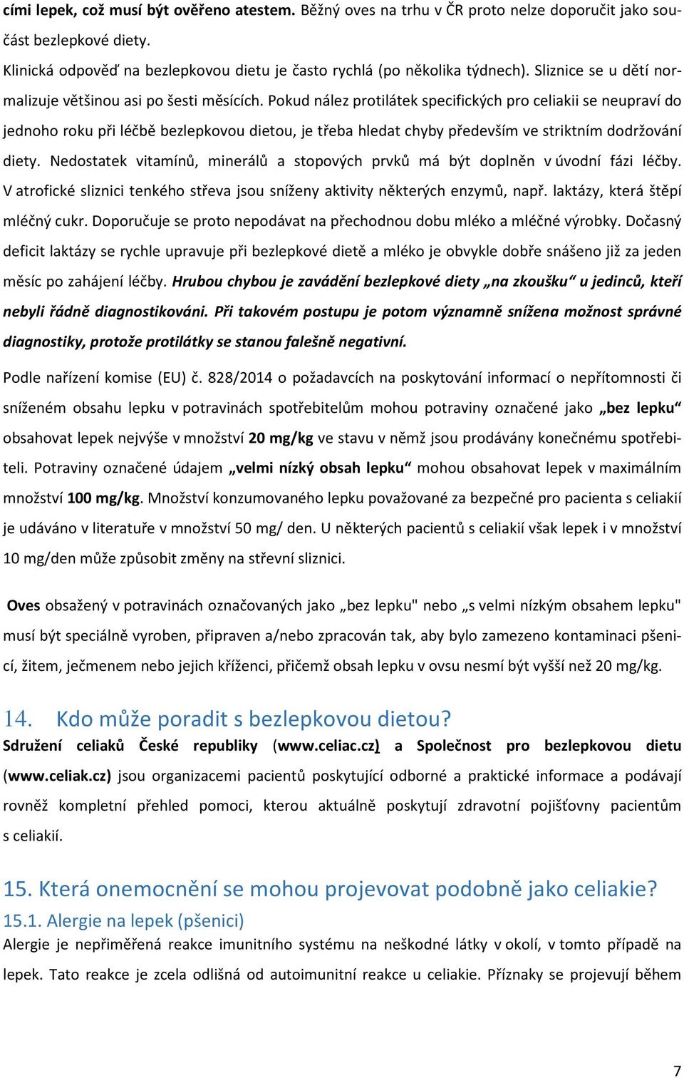 Pokud nález protilátek specifických pro celiakii se neupraví do jednoho roku při léčbě bezlepkovou dietou, je třeba hledat chyby především ve striktním dodržování diety.