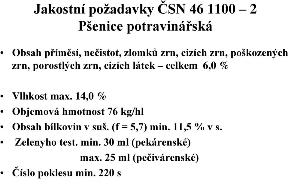 max. 14,0 % Objemová hmotnost 76 kg/hl Obsah bílkovin v suš. (f = 5,7) min. 11,5 % v s.