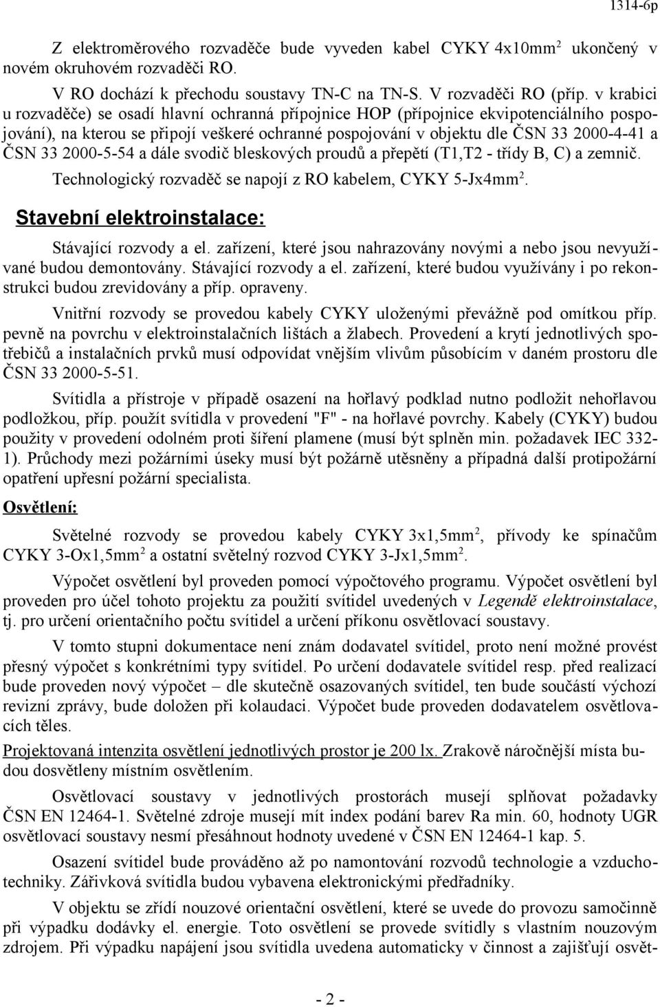 2000-5-54 a dále svodič bleskových proudů a přepětí (T1,T2 - třídy B, C) a zemnič. Technologický rozvaděč se napojí z RO kabelem, CYKY 5-Jx4mm 2. Stavební elektroinstalace: Stávající rozvody a el.