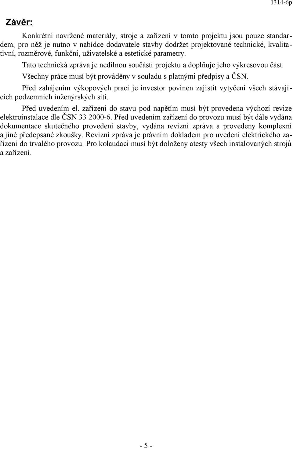 Před zahájením výkopových prací je investor povinen zajistit vytyčení všech stávajících podzemních inženýrských sítí. Před uvedením el.