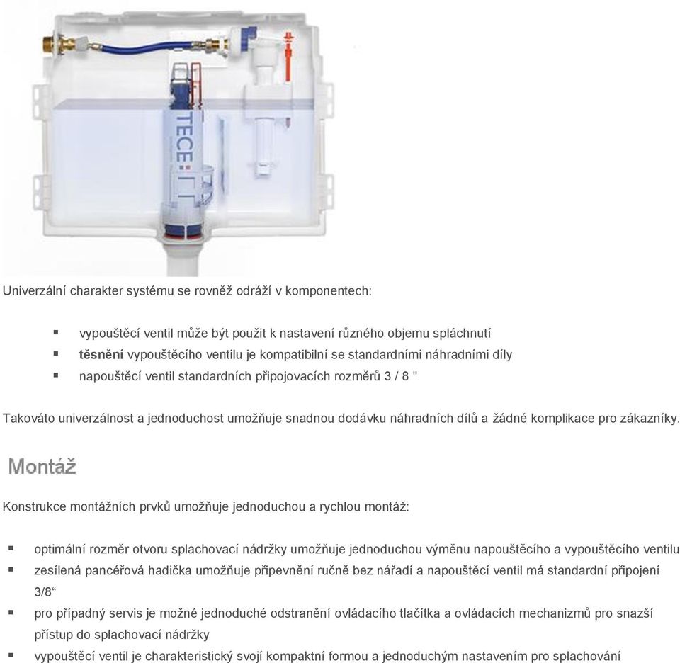 Konstrukce montážních prvků umožňuje jednoduchou a rychlou montáž: optimální rozměr otvoru splachovací nádržky umožňuje jednoduchou výměnu napouštěcího a vypouštěcího ventilu zesílená pancéřová