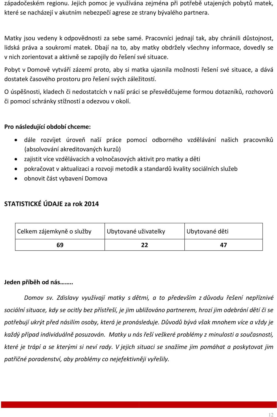 Dbají na to, aby matky obdržely všechny informace, dovedly se v nich zorientovat a aktivně se zapojily do řešení své situace.