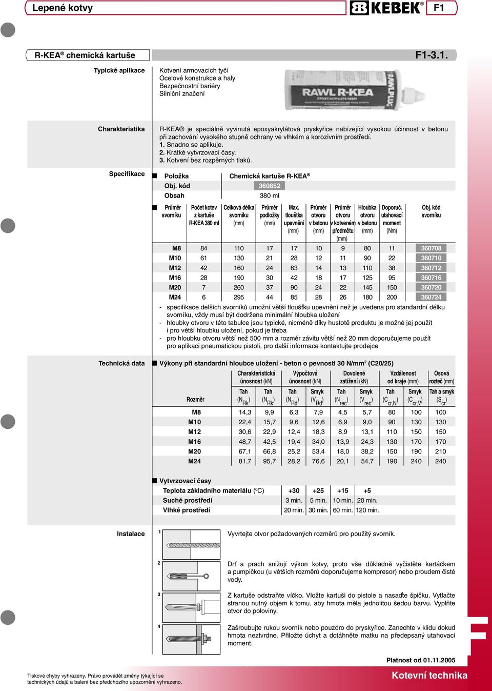 3.1. Kotvení armovacích tyčí Ocelové konstrukce a haly Bezpečnostní bariéry Silniční značení R-KEA je speciálně vyvinutá epoxyakrylátová pryskyřice nabízející vysokou účinnost v betonu při zachování