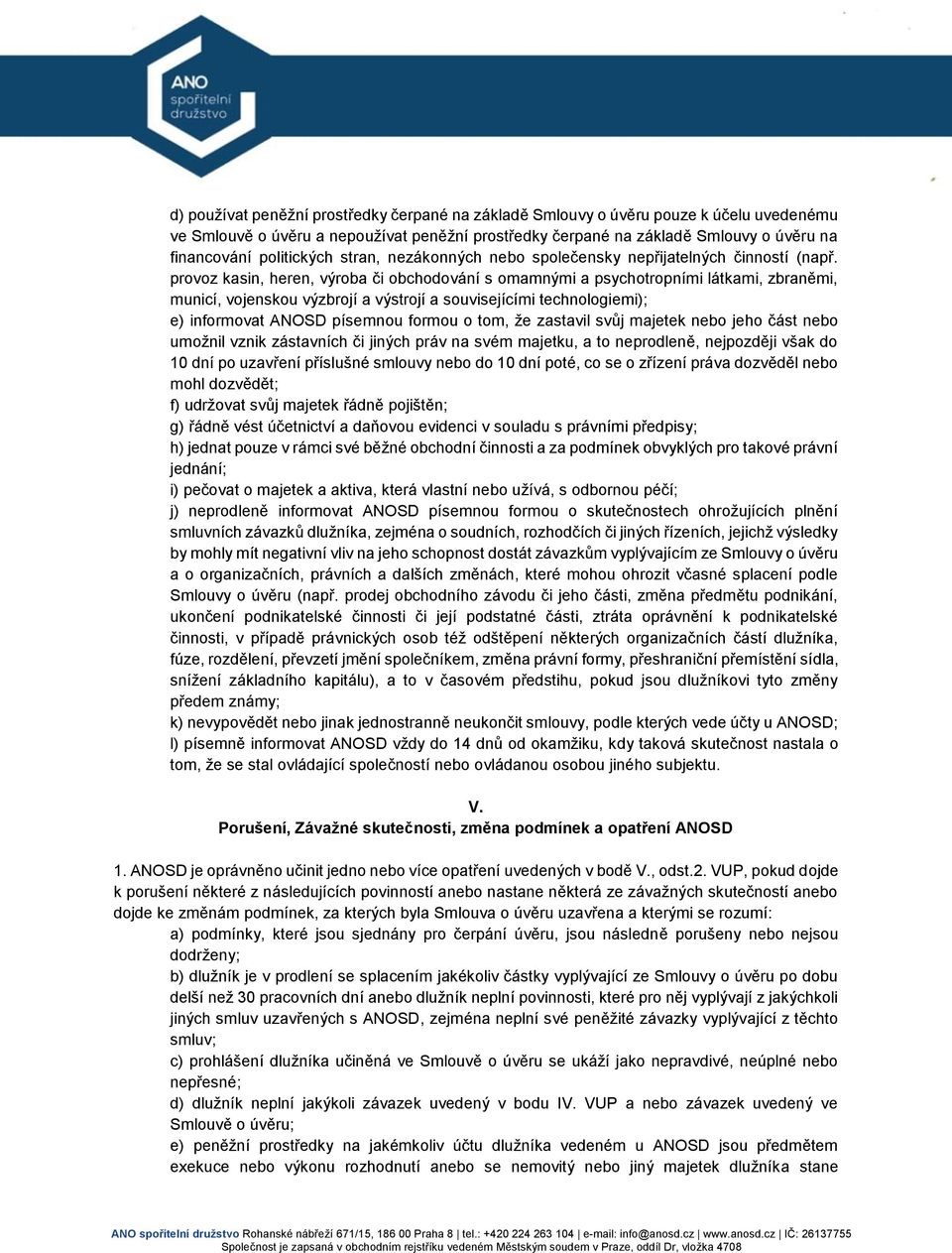 provoz kasin, heren, výroba či obchodování s omamnými a psychotropními látkami, zbraněmi, municí, vojenskou výzbrojí a výstrojí a souvisejícími technologiemi); e) informovat ANOSD písemnou formou o