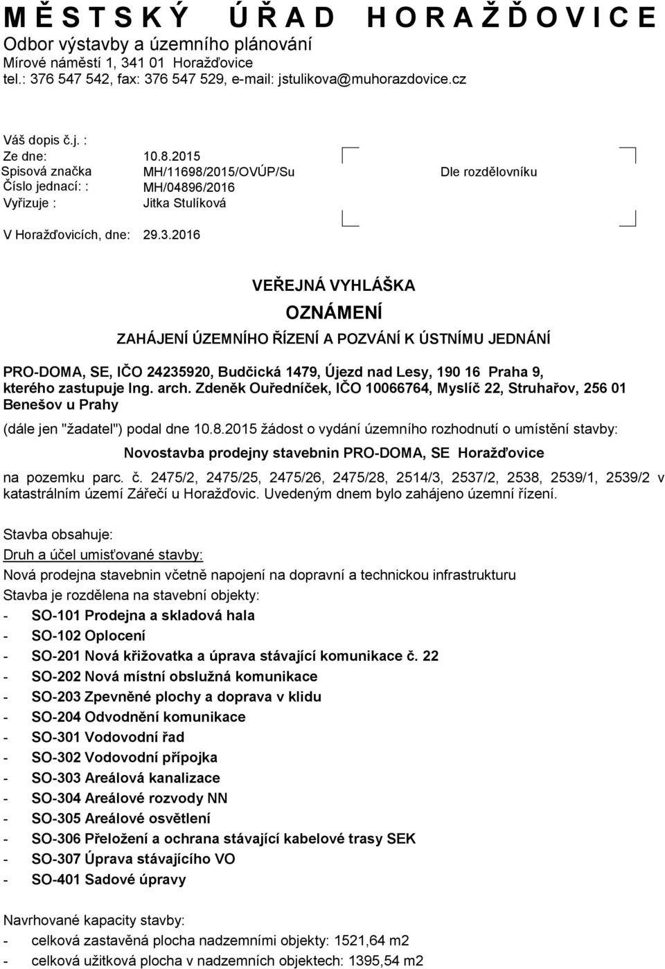2016 VEŘEJNÁ VYHLÁŠKA OZNÁMENÍ ZAHÁJENÍ ÚZEMNÍHO ŘÍZENÍ A POZVÁNÍ K ÚSTNÍMU JEDNÁNÍ PRO-DOMA, SE, IČO 24235920, Budčická 1479, Újezd nad Lesy, 190 16 Praha 9, kterého zastupuje Ing. arch.