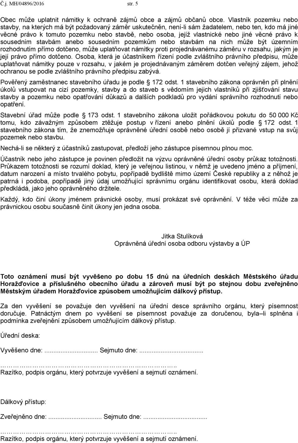 jiné věcné právo k sousedním stavbám anebo sousedním pozemkům nebo stavbám na nich může být územním rozhodnutím přímo dotčeno, může uplatňovat námitky proti projednávanému záměru v rozsahu, jakým je