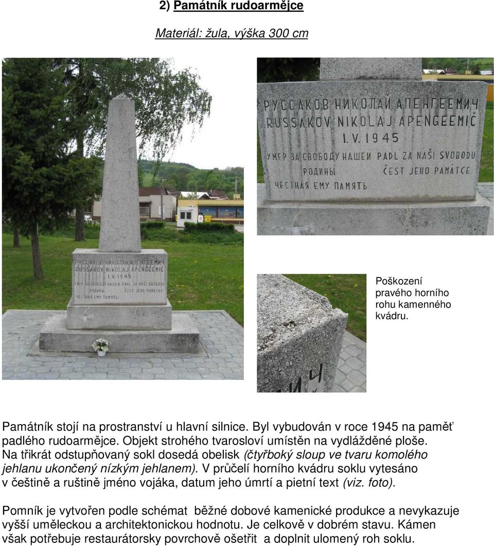 Na třikrát odstupňovaný sokl dosedá obelisk (čtyřboký sloup ve tvaru komolého jehlanu ukončený nízkým jehlanem).