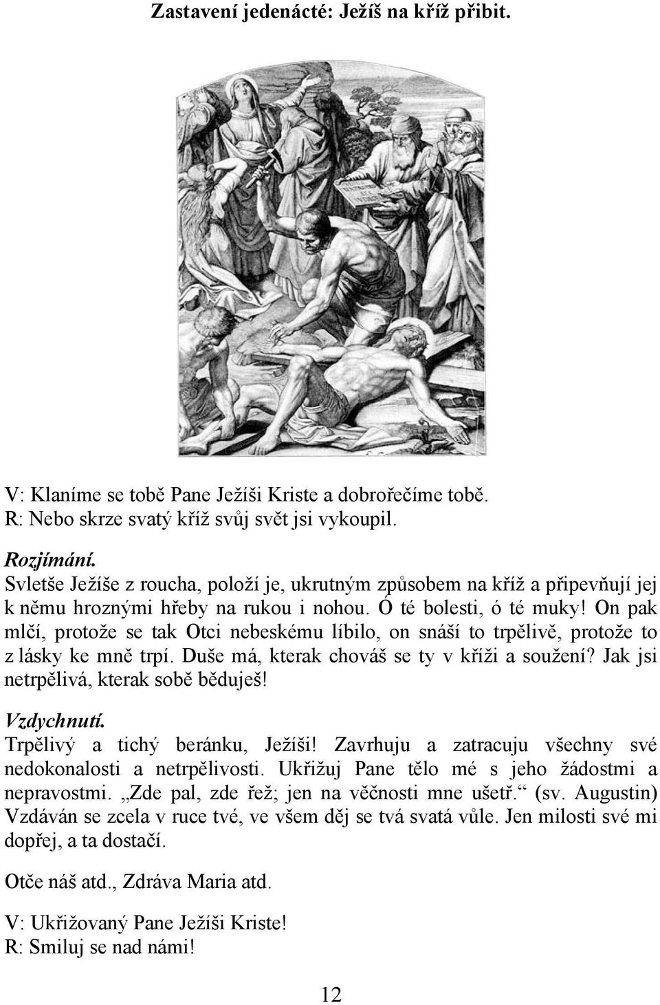 Duše má, kterak chováš se ty v kříži a soužení? Jak jsi netrpělivá, kterak sobě běduješ! Trpělivý a tichý beránku, Ježíši!