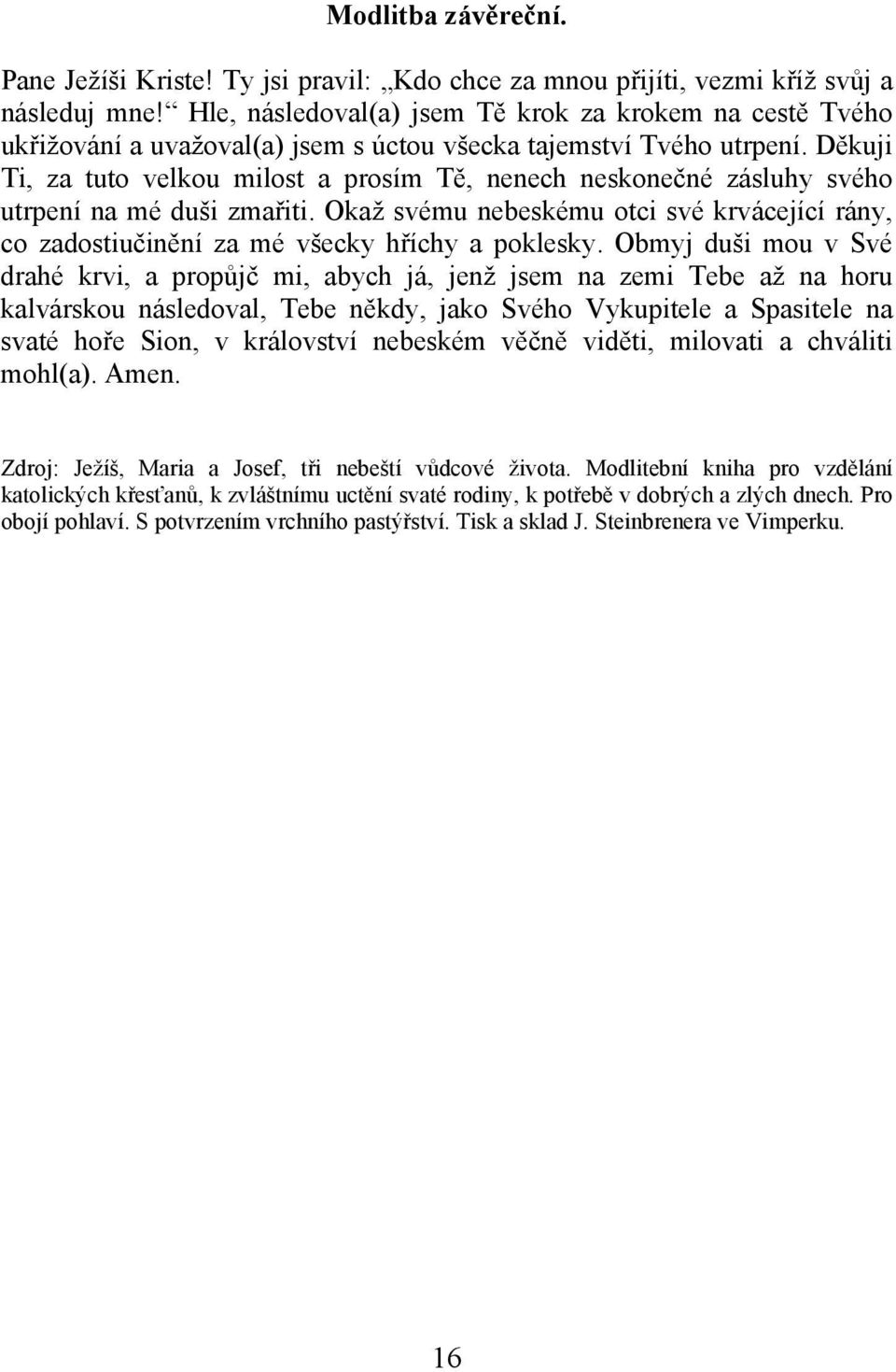 Děkuji Ti, za tuto velkou milost a prosím Tě, nenech neskonečné zásluhy svého utrpení na mé duši zmařiti.