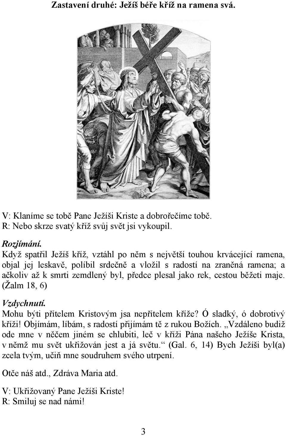 až k smrti zemdlený byl, předce plesal jako rek, cestou běžeti maje. (Žalm 18, 6) Mohu býti přítelem Kristovým jsa nepřítelem kříže?