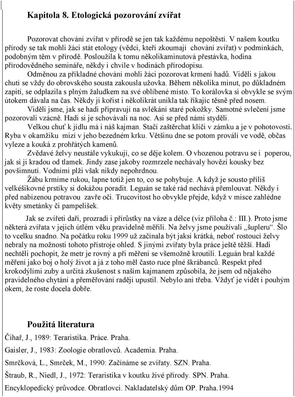 Poslouţila k tomu několikaminutová přestávka, hodina přírodovědného semináře, někdy i chvíle v hodinách přírodopisu. Odměnou za příkladné chování mohli ţáci pozorovat krmení hadů.