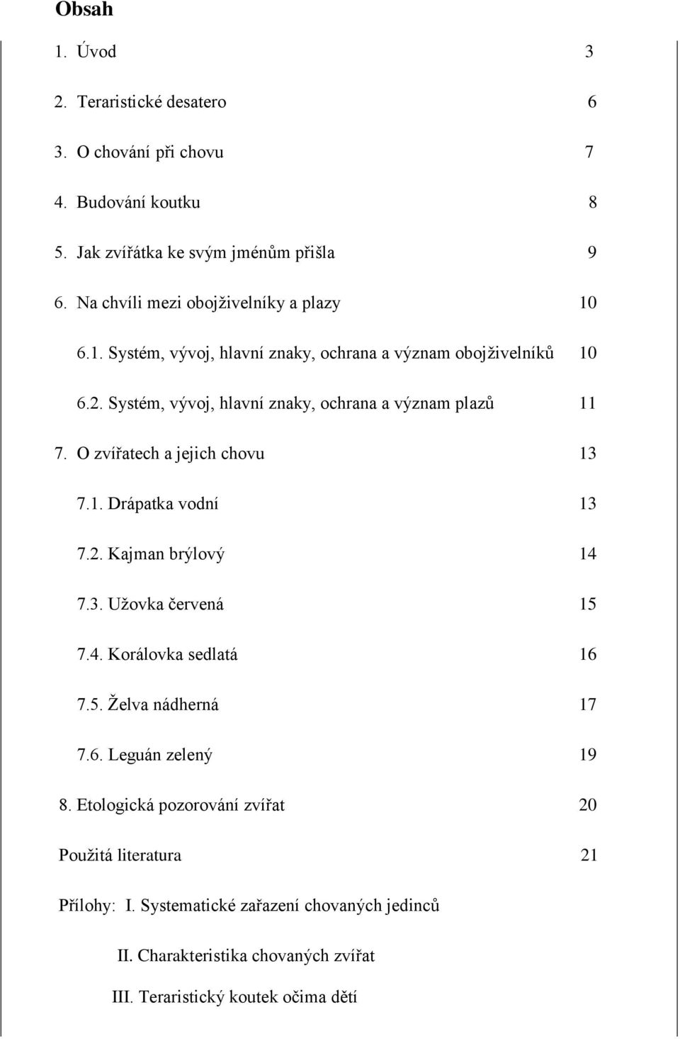 Systém, vývoj, hlavní znaky, ochrana a význam plazů 11 7. O zvířatech a jejich chovu 13 7.1. Drápatka vodní 13 7.2. Kajman brýlový 14 7.3. Uţovka červená 15 7.4. Korálovka sedlatá 16 7.