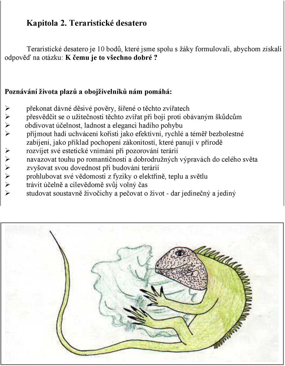 účelnost, ladnost a eleganci hadího pohybu přijmout hadí uchvácení kořisti jako efektivní, rychlé a téměř bezbolestné zabíjení, jako příklad pochopení zákonitostí, které panují v přírodě rozvíjet své