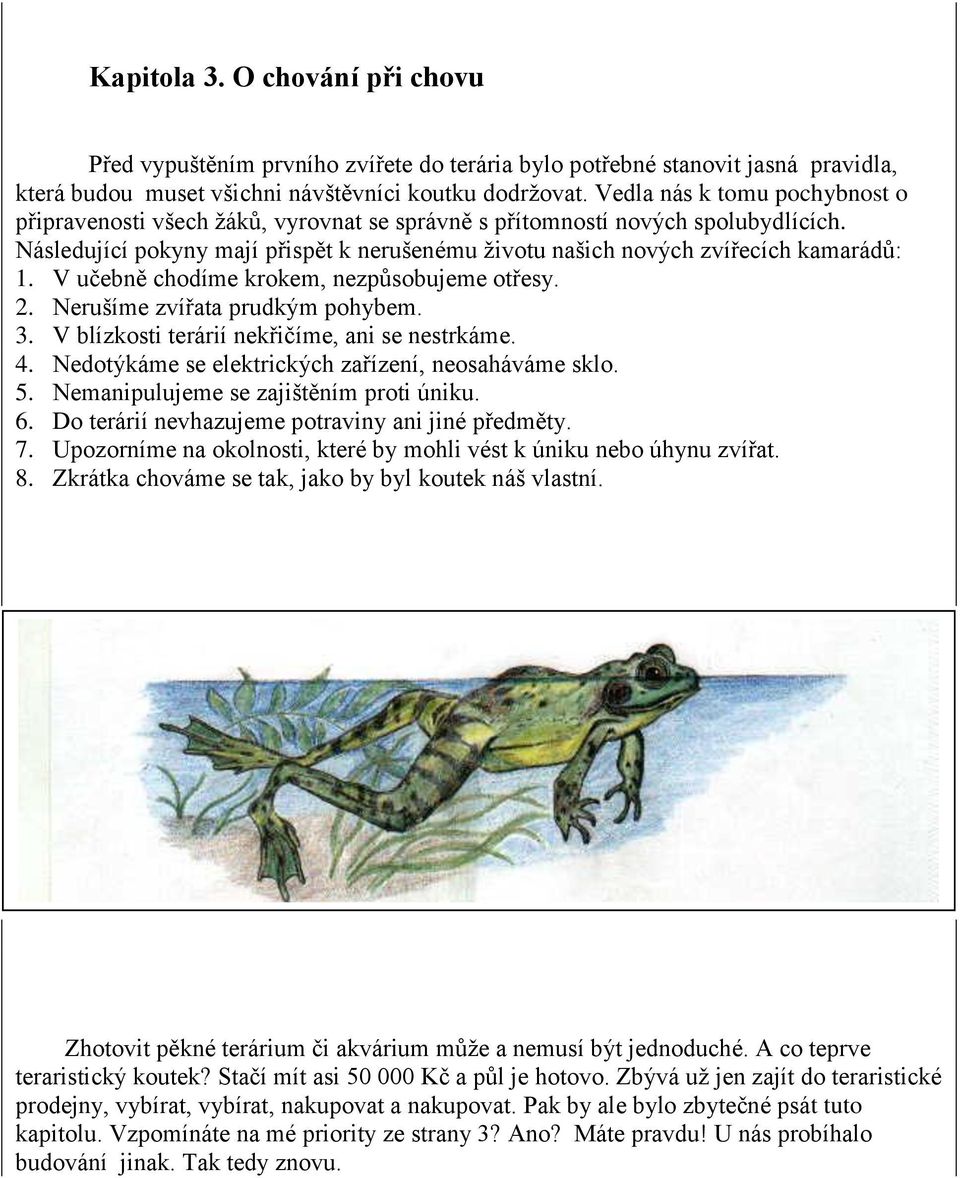 Následující pokyny mají přispět k nerušenému ţivotu našich nových zvířecích kamarádů: 1. V učebně chodíme krokem, nezpůsobujeme otřesy. 2. Nerušíme zvířata prudkým pohybem. 3.