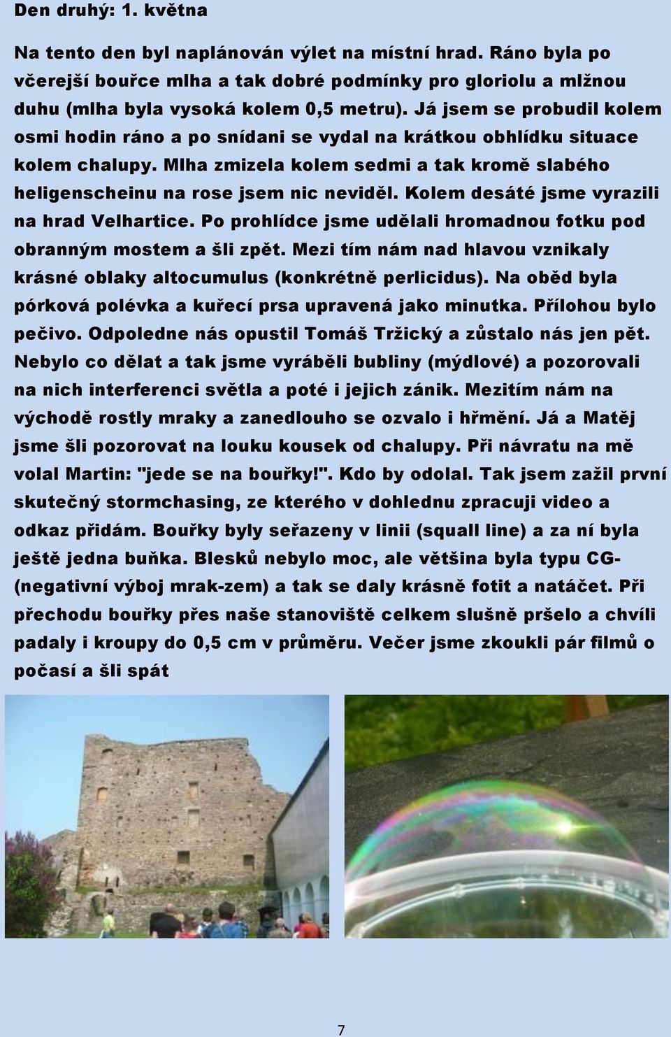 Kolem desáté jsme vyrazili na hrad Velhartice. Po prohlídce jsme udělali hromadnou fotku pod obranným mostem a šli zpět.