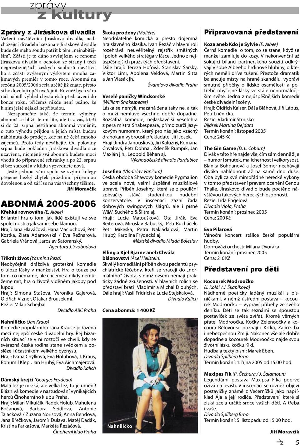 Abonmá na sezónu 2005/2006 zcela určitě již znáte, přesto si ho dovoluji opět uveřejnit.