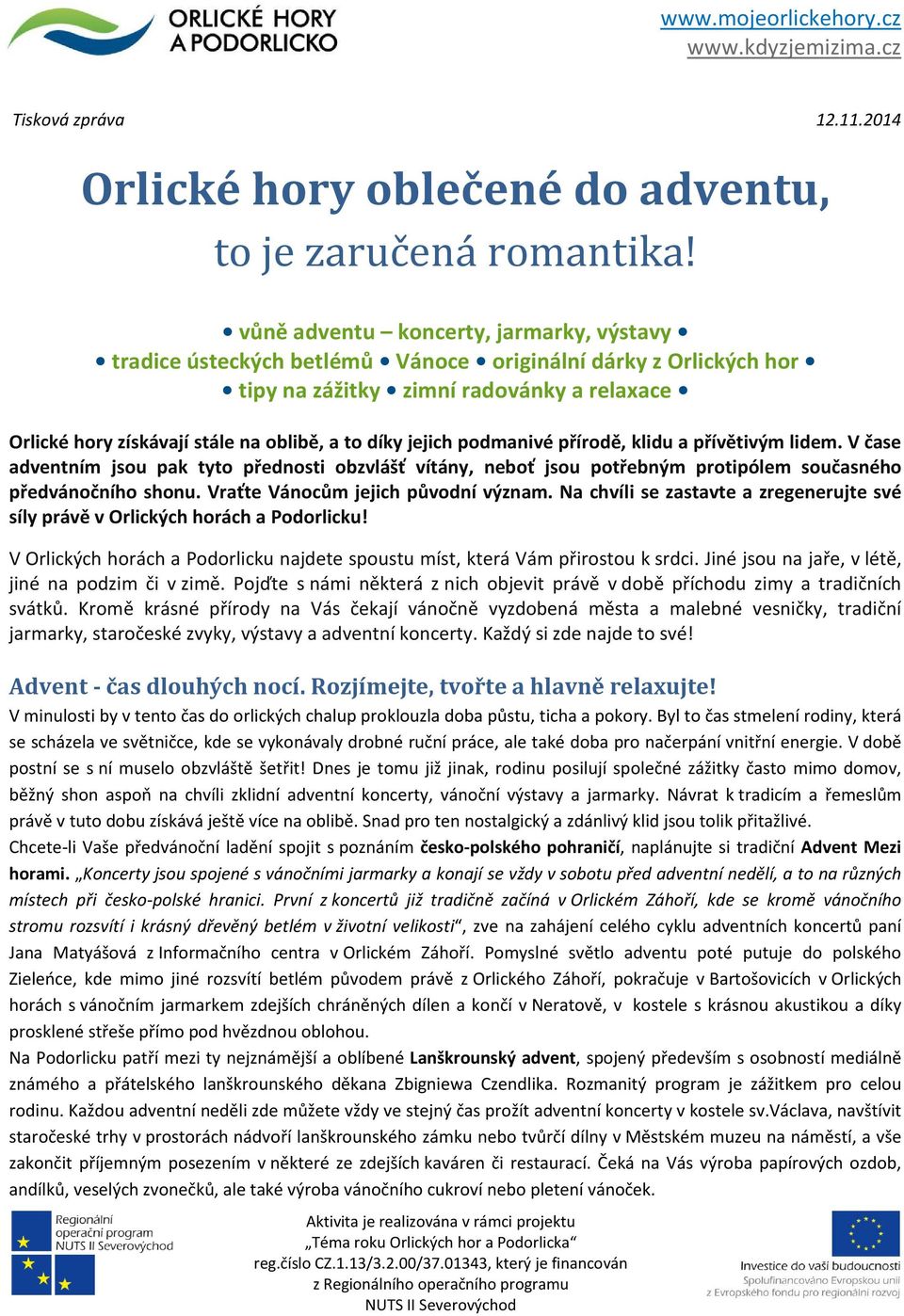 jejich podmanivé přírodě, klidu a přívětivým lidem. V čase adventním jsou pak tyto přednosti obzvlášť vítány, neboť jsou potřebným protipólem současného předvánočního shonu.