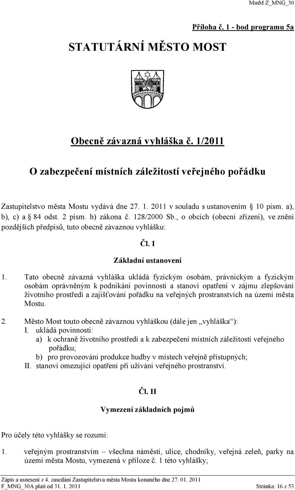 Tato obecně závazná vyhláška ukládá fyzickým osobám, právnickým a fyzickým osobám oprávněným k podnikání povinnosti a stanoví opatření v zájmu zlepšování ţivotního prostředí a zajišťování pořádku na