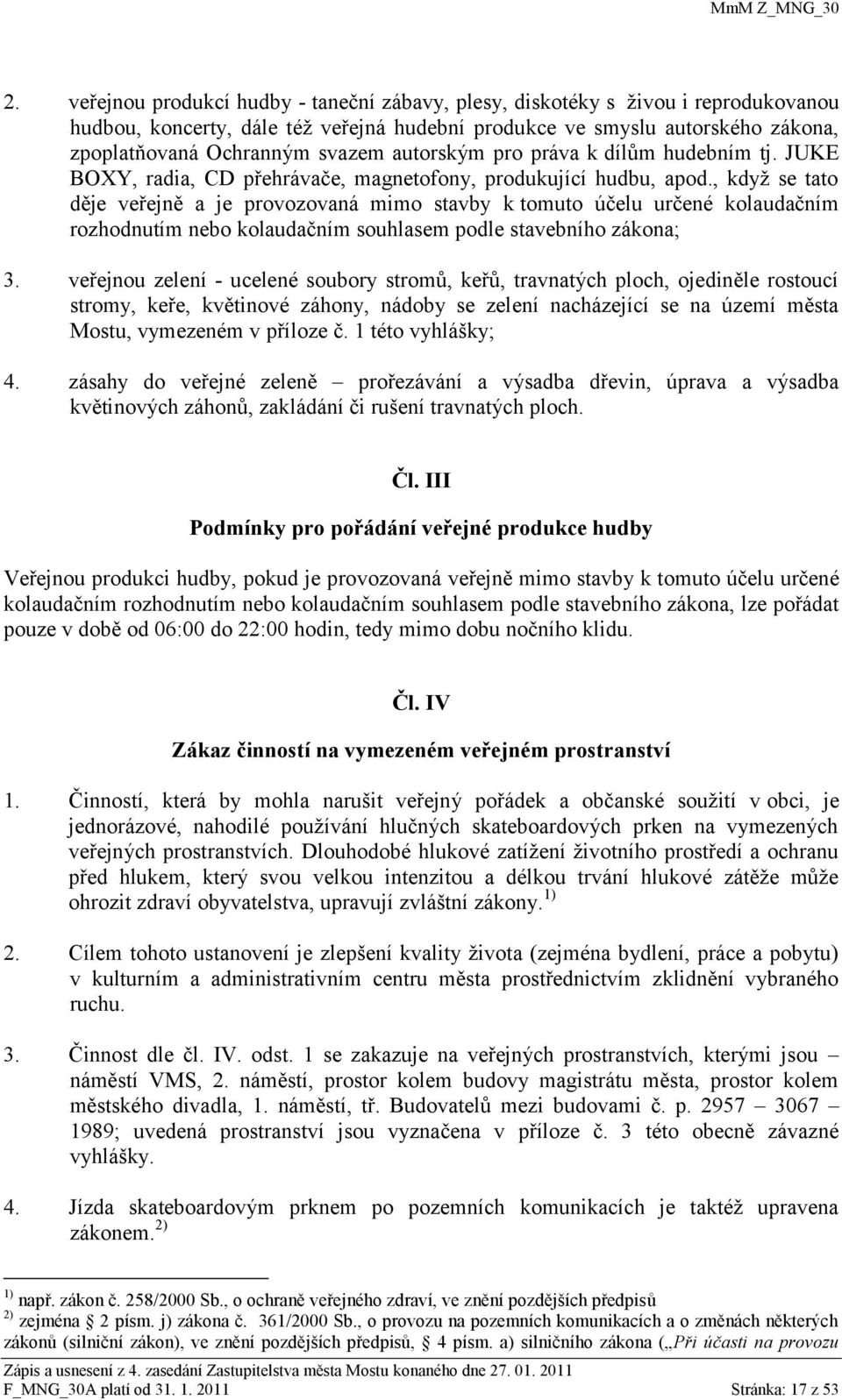 , kdyţ se tato děje veřejně a je provozovaná mimo stavby k tomuto účelu určené kolaudačním rozhodnutím nebo kolaudačním souhlasem podle stavebního zákona; 3.