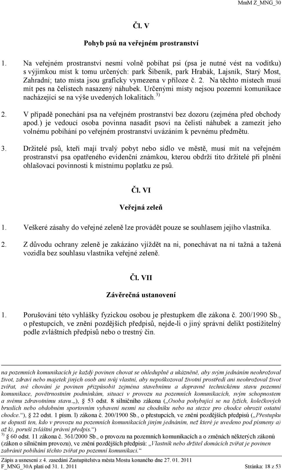 vymezena v příloze č. 2. Na těchto místech musí mít pes na čelistech nasazený náhubek. Určenými místy nejsou pozemní komunikace nacházející se na výše uvedených lokalitách. 3) 2.