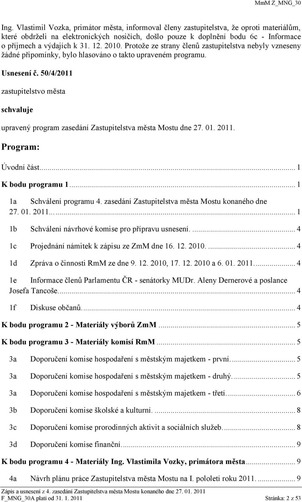 50/4/2011 zastupitelstvo města schvaluje upravený program zasedání Zastupitelstva města Mostu dne 27. 01. 2011. Program: Úvodní část... 1 K bodu programu 1... 1 1a Schválení programu 4.