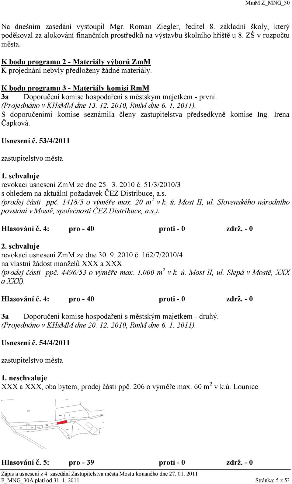 (Projednáno v KHsMM dne 13. 12. 2010, RmM dne 6. 1. 2011). S doporučeními komise seznámila členy zastupitelstva předsedkyně komise Ing. Irena Čapková. Usnesení č. 53/4/2011 zastupitelstvo města 1.