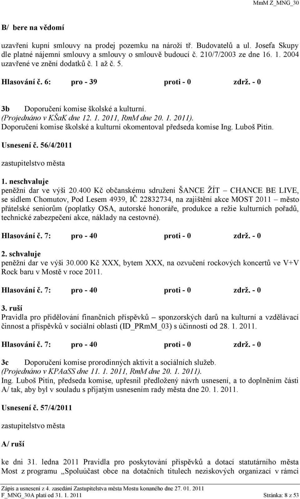 Doporučení komise školské a kulturní okomentoval předseda komise Ing. Luboš Pitín. Usnesení č. 56/4/2011 zastupitelstvo města 1. neschvaluje peněţní dar ve výši 20.