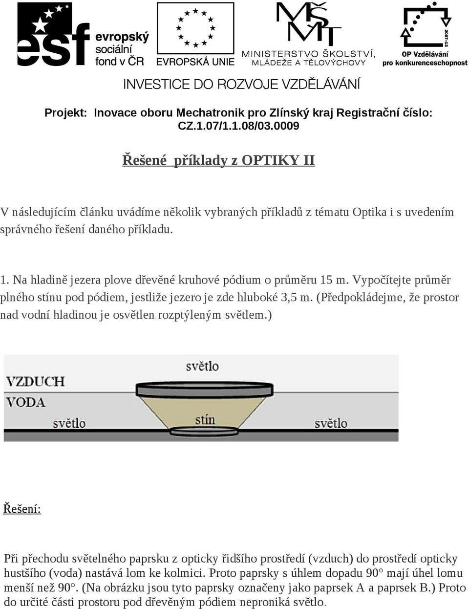 Na hladině jezera plove dřevěné kruhové pódium o průměru 15 m. Vypočítejte průměr plného stínu pod pódiem, jestliže jezero je zde hluboké 3,5 m.