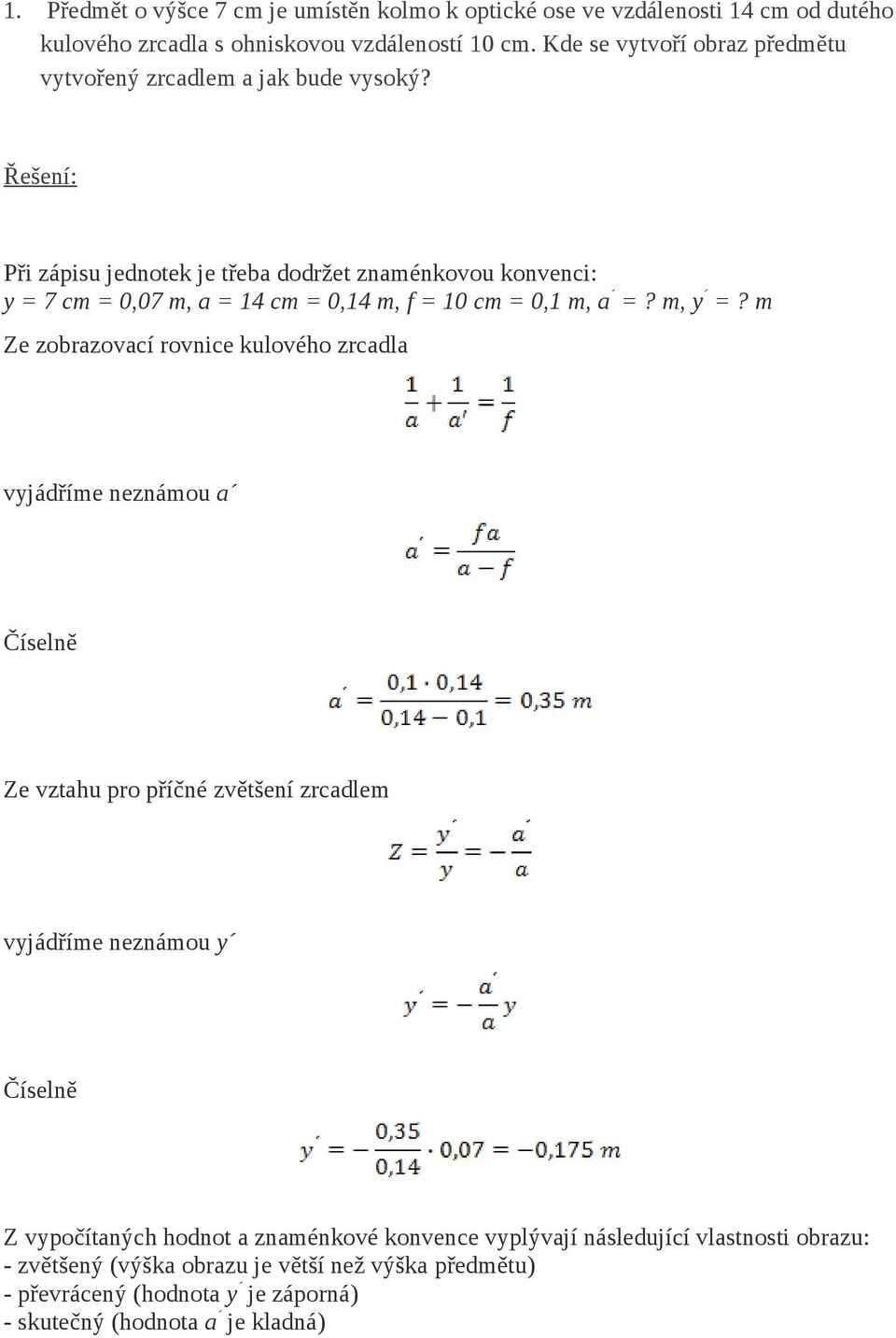 Při zápisu jednotek je třeba dodržet znaménkovou konvenci: y = 7 cm = 0,07 m, a = 14 cm = 0,14 m, f = 10 cm = 0,1 m, a =? m, y =?