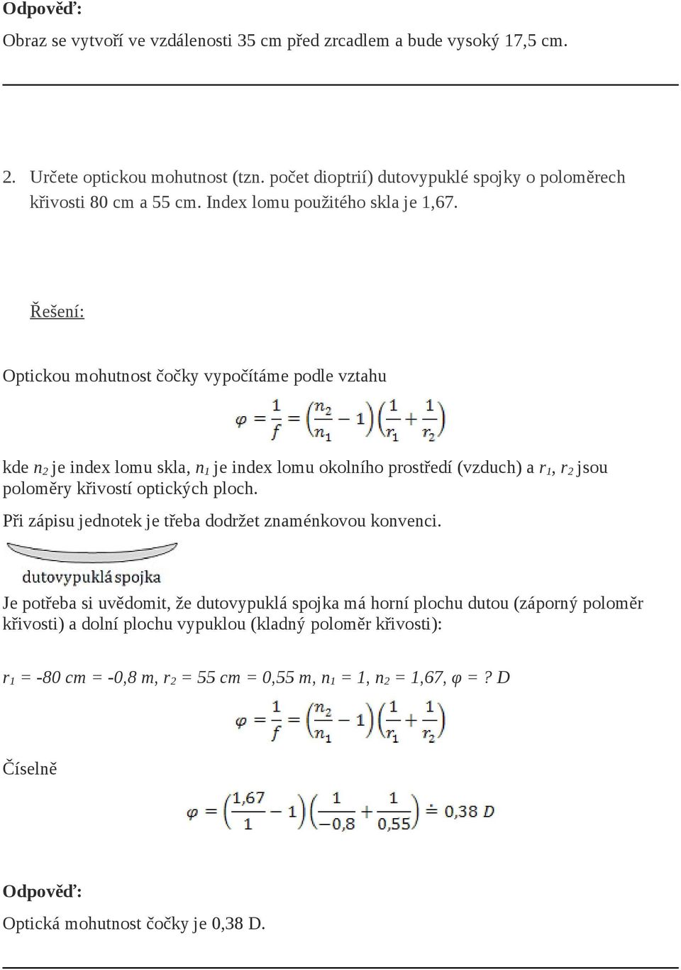 Optickou mohutnost čočky vypočítáme podle vztahu kde n 2 je index lomu skla, n 1 je index lomu okolního prostředí (vzduch) a r 1, r 2 jsou poloměry křivostí optických ploch.