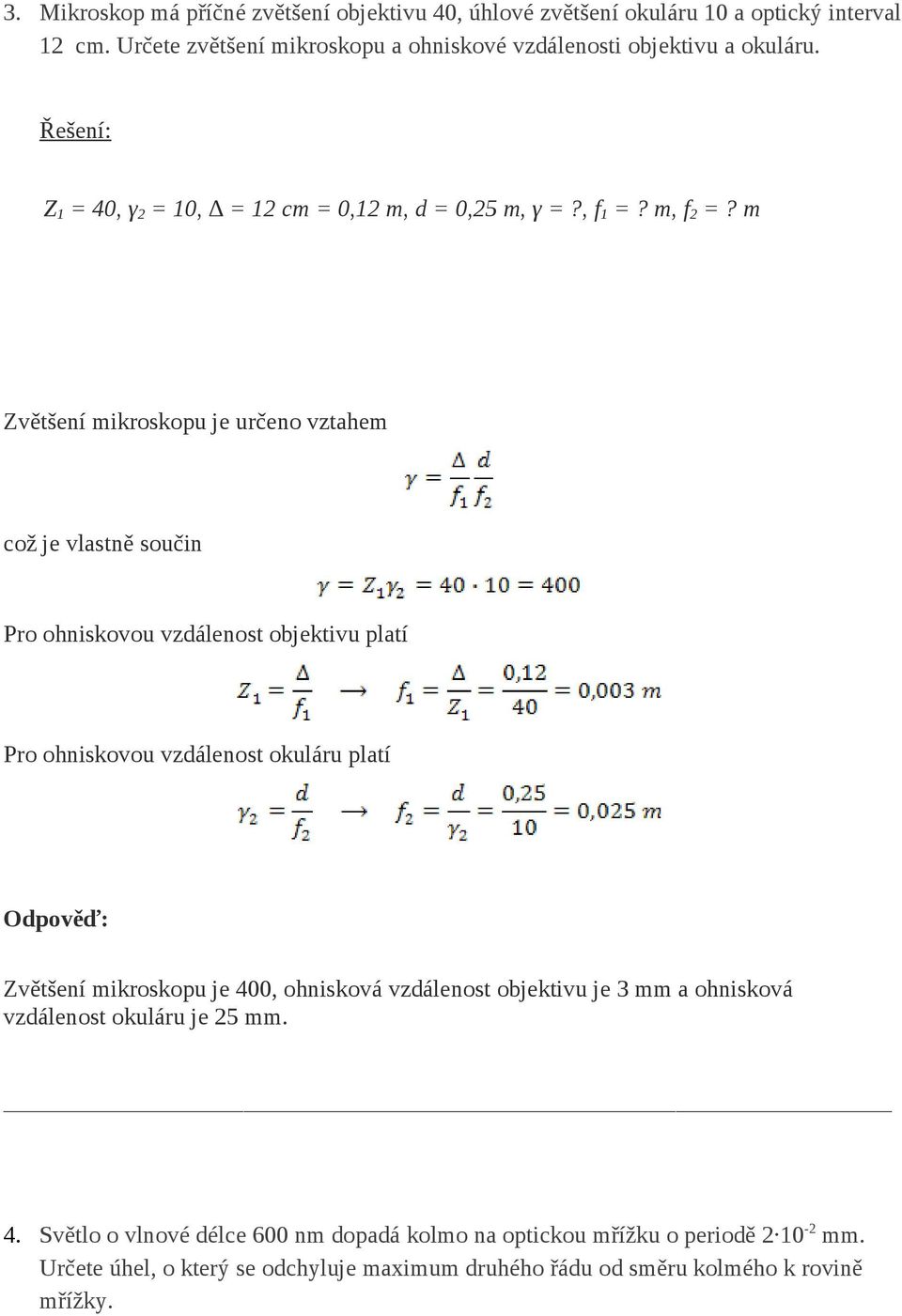m Zvětšení mikroskopu je určeno vztahem což je vlastně součin Pro ohniskovou vzdálenost objektivu platí Pro ohniskovou vzdálenost okuláru platí Zvětšení mikroskopu je