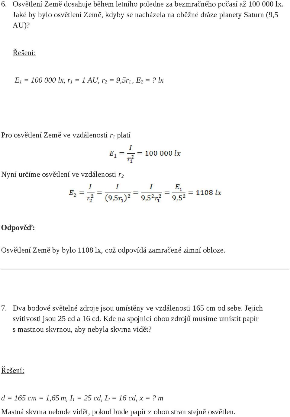 lx Pro osvětlení Země ve vzdálenosti r 1 platí Nyní určíme osvětlení ve vzdálenosti r 2 Osvětlení Země by bylo 1108 lx, což odpovídá zamračené zimní obloze. 7.